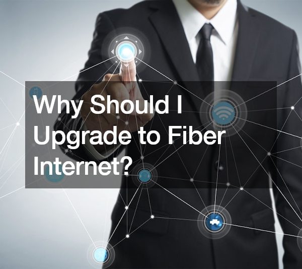 Why Should I Upgrade to Fiber Internet?