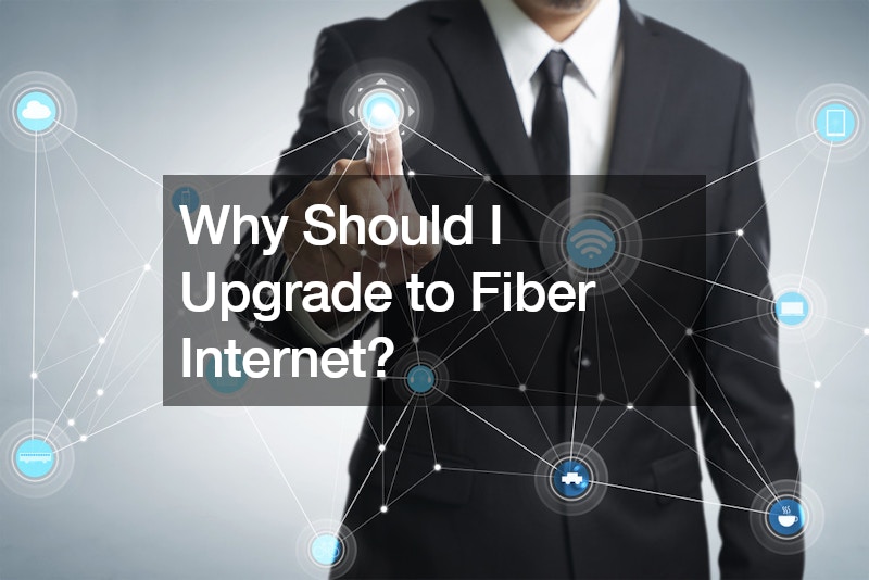 Why Should I Upgrade to Fiber Internet?
